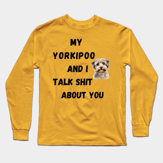 My Yorkipoo and I Talk $hit Long Sleeve T-Shirt by Doodle and Things